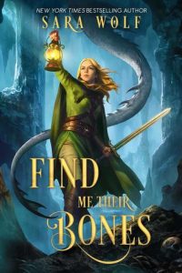 Find Me Their Bones (Bring Me Their Hearts #2) by Sara Wolf
