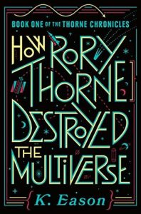 Feature: How Rory Thorne Destroyed the Multiverse by K. Eason